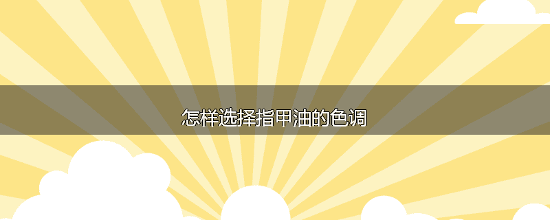 怎样选择指甲油的色调