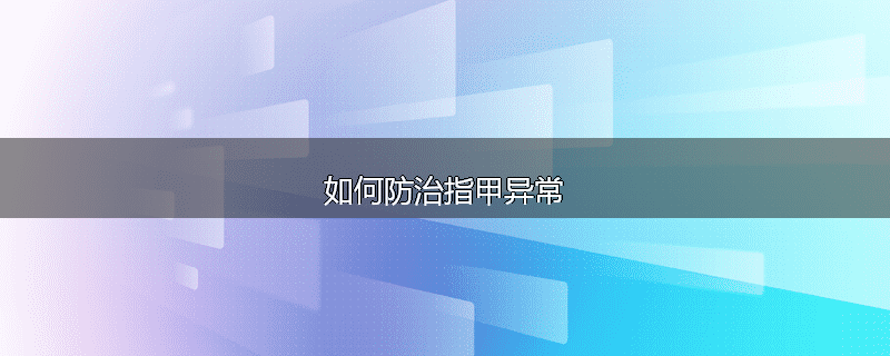 如何防治指甲异常