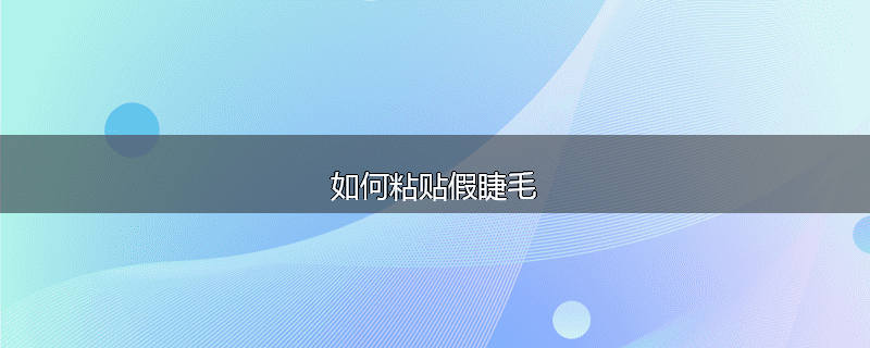 如何粘贴假睫毛