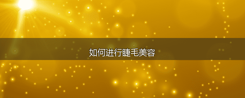 如何进行睫毛美容