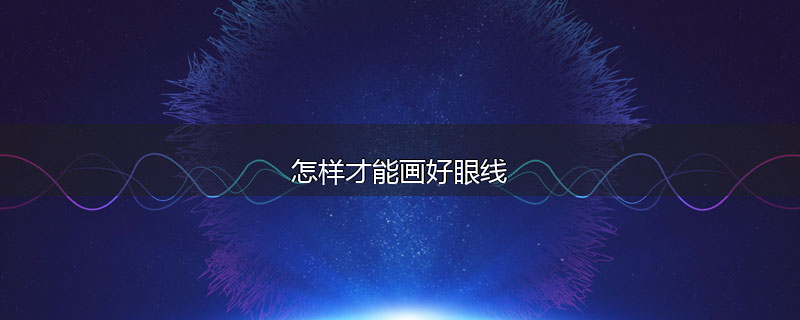 怎样才能画好眼线
