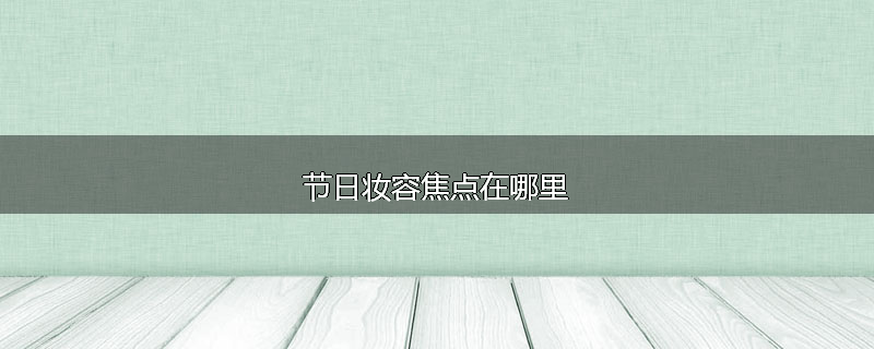 节日妆容焦点在哪里