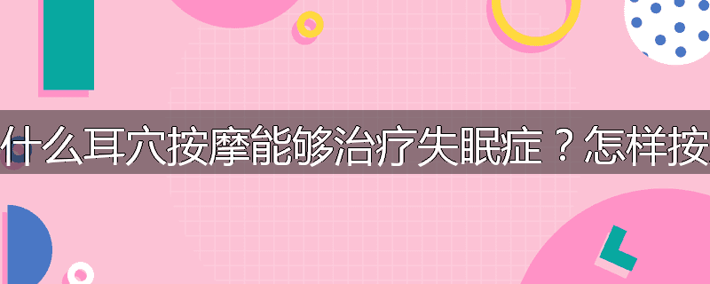 为什么耳穴按摩能够治疗失眠症?怎样按摩