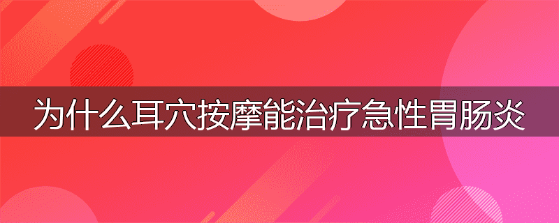 为什么耳穴按摩能治疗急性胃肠炎