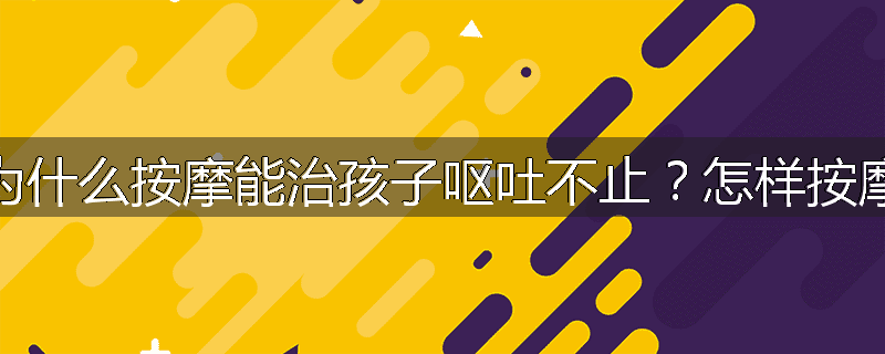 为什么按摩能治孩子呕吐不止?怎样按摩