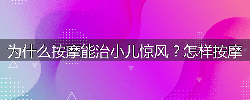 为什么按摩能治小儿惊风?怎样按摩