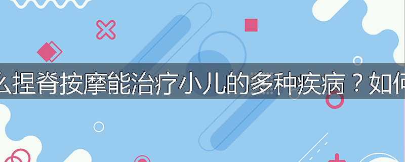 为什么捏脊按摩能治疗小儿的多种疾病?如何按摩