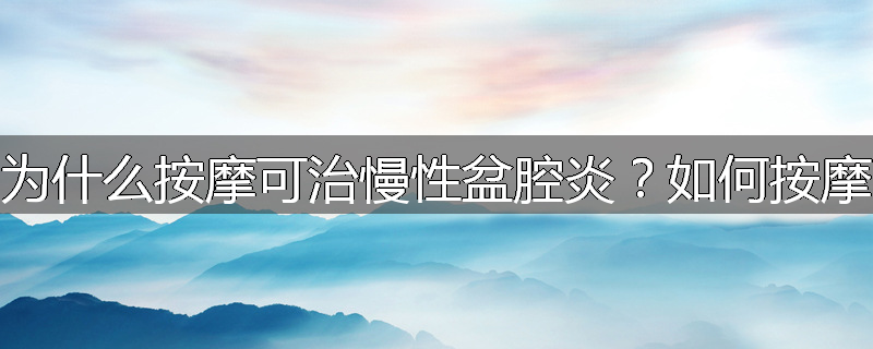 为什么按摩可治慢性盆腔炎?如何按摩