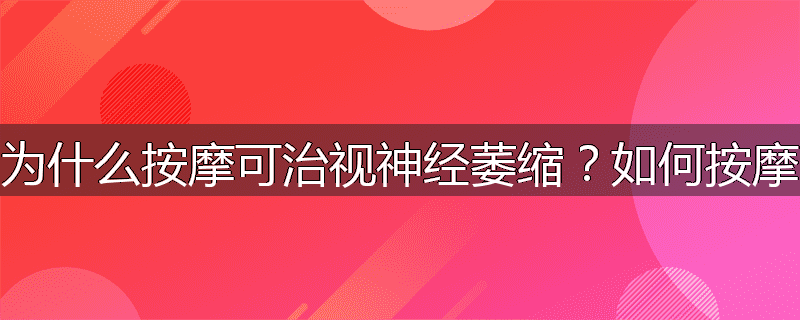 为什么按摩可治视神经萎缩?如何按摩