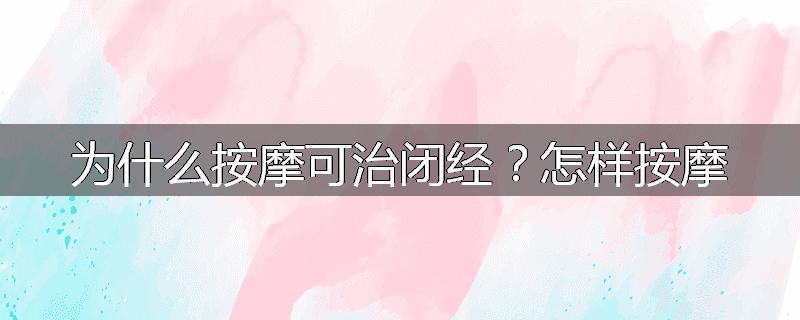 为什么按摩可治闭经?怎样按摩