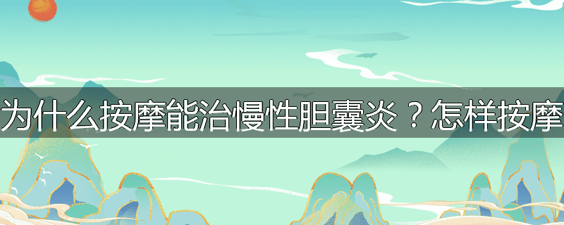 为什么按摩能治慢性胆囊炎？怎样按摩