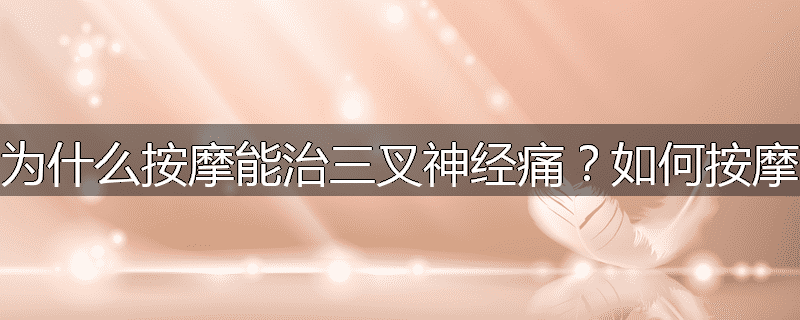 为什么按摩能治三叉神经痛?如何按摩