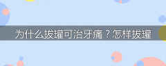 为什么拔罐可治牙痛？怎样拔罐