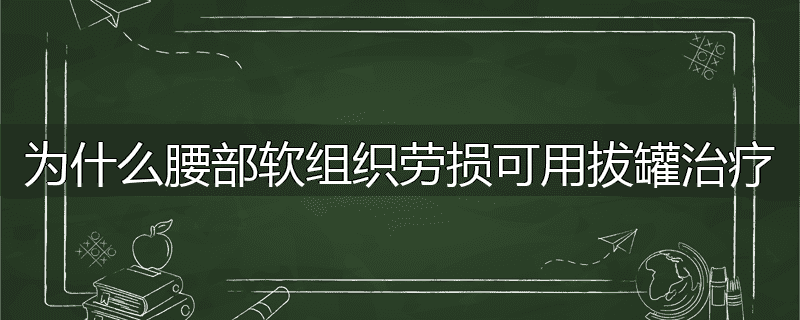 为什么腰部软组织劳损可用拔罐治疗