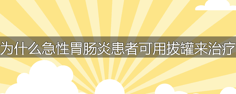 为什么急性胃肠炎患者可用拔罐来治疗