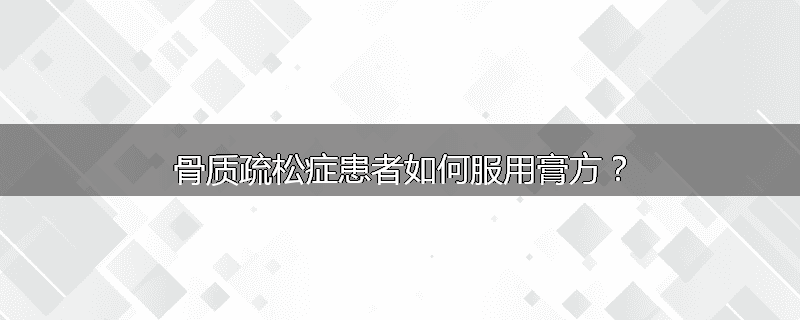 骨质疏松症患者如何服用膏方?