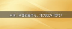 耳鸣、耳聋都属肾亏，可以施以补膏吗？