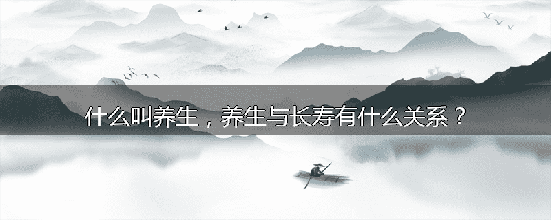什么叫养生,养生与长寿有什么关系?