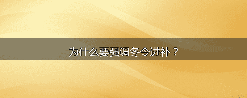 为什么要强调冬令进补？