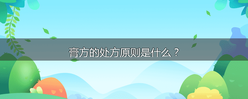 膏方的处方原则是什么?