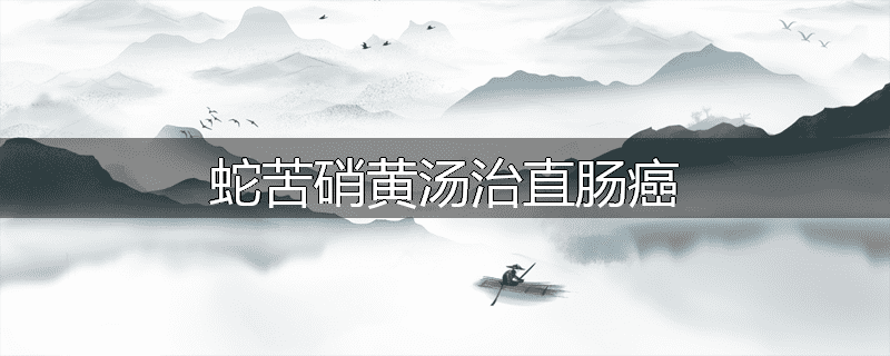 蛇苦硝黄汤治直肠癌