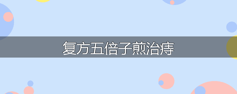 复方五倍子煎治痔