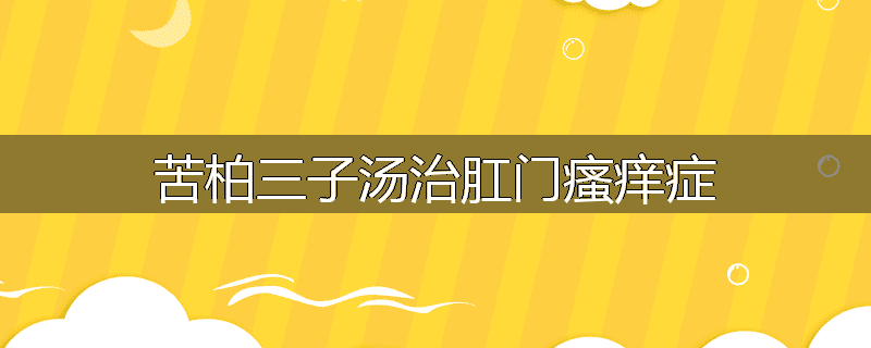 苦柏三子汤治肛门瘙痒症