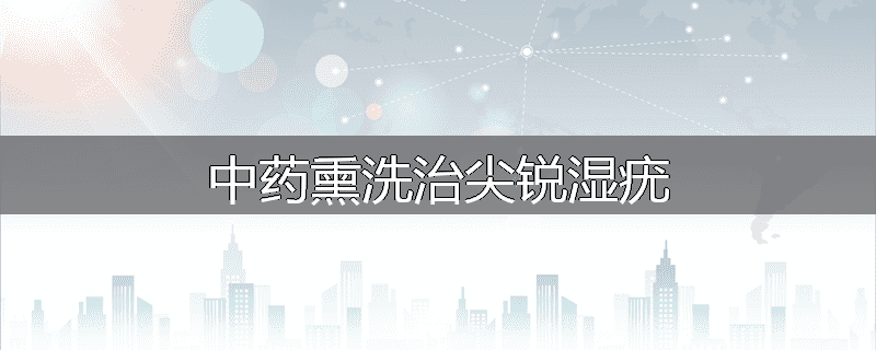 中药熏洗治尖锐湿疣