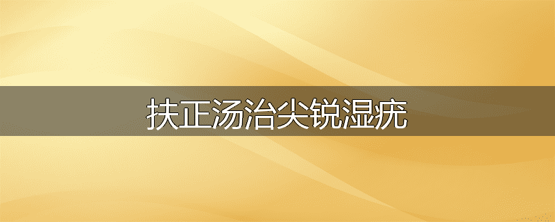 扶正汤治尖锐湿疣