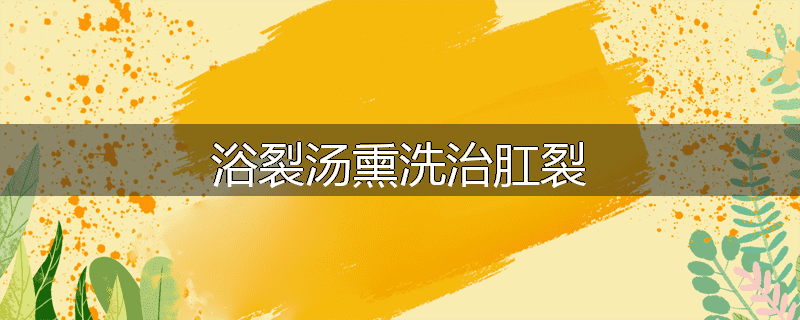 浴裂汤熏洗治肛裂