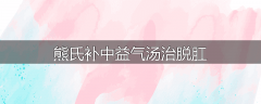 熊氏补中益气汤治脱肛