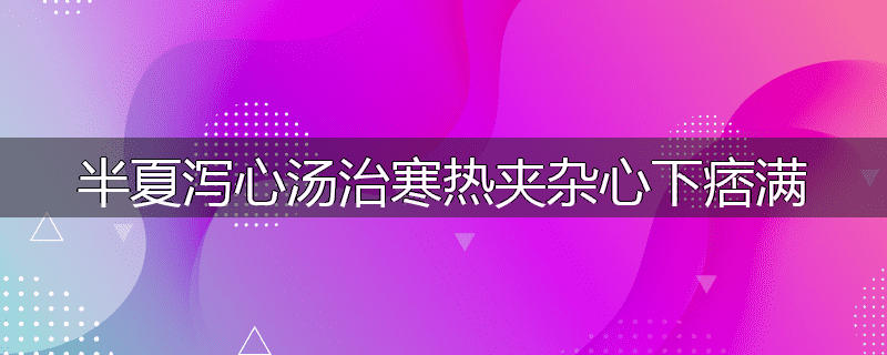 半夏泻心汤治寒热夹杂心下痞满