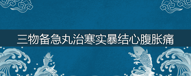 三物备急丸治寒实暴结心腹胀痛