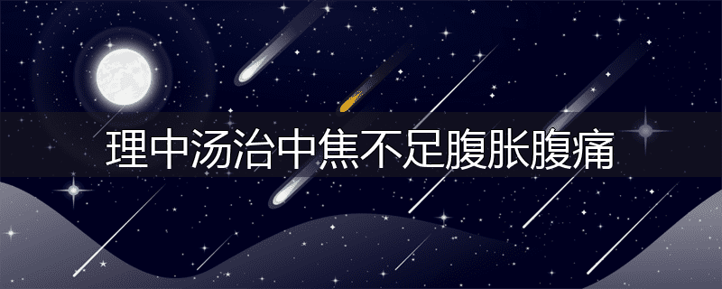 理中汤治中焦不足腹胀腹痛
