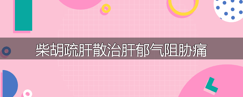 柴胡疏肝散治肝郁气阻胁痛