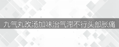 九气丸改汤加味治气滞不行头部胀痛
