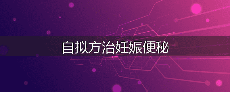 自拟方治妊娠便秘