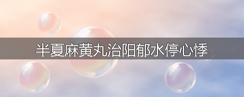 半夏麻黄丸治阳郁水停心悸