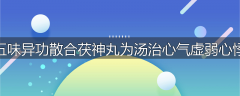五味异功散合茯神丸为汤治心气虚弱心悸