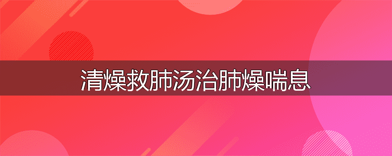 清燥救肺汤治肺燥喘息