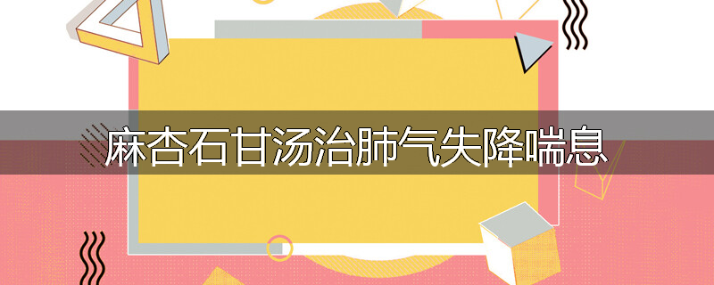 麻杏石甘汤治肺气失降喘息