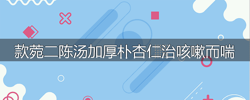 款菀二陈汤加厚朴杏仁治咳嗽而喘