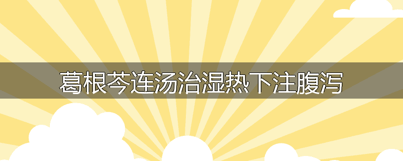 葛根芩连汤治湿热下注腹泻