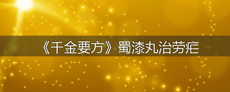 《千金要方》蜀漆丸治劳疟