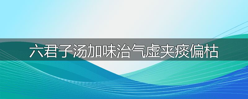 六君子汤加味治气虚夹痰偏枯