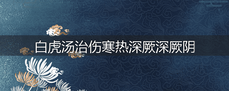 白虎汤治伤寒热深厥深厥阴