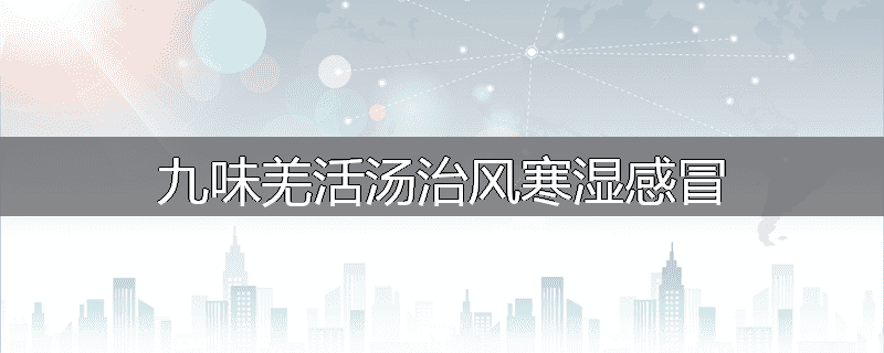 九味羌活汤治风寒湿感冒