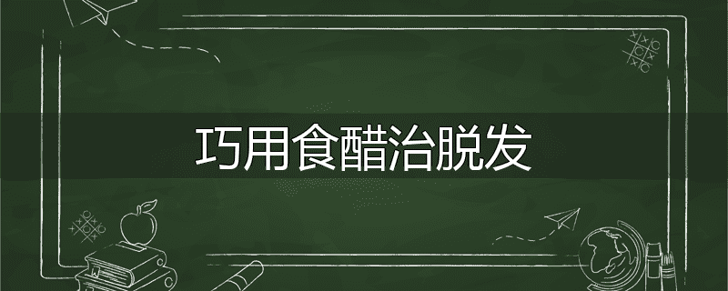 巧用食醋治脱发