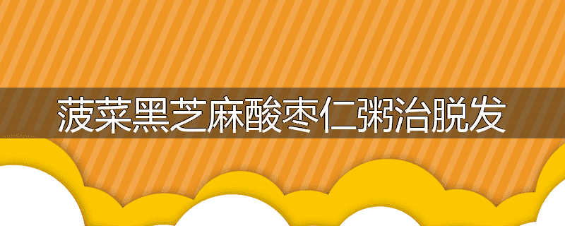 菠菜黑芝麻酸枣仁粥治脱发