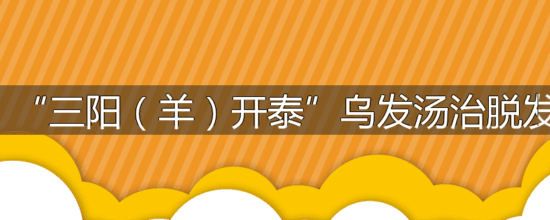 “三阳(羊)开泰”乌发汤治脱发